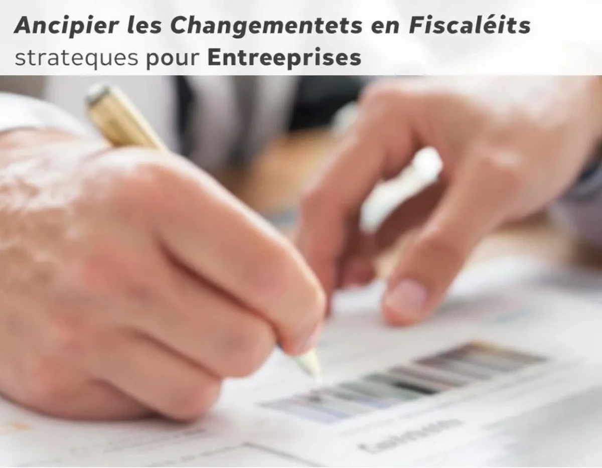 Anticiper les Changements en Fiscalité Professionnelle : Guide Stratégique pour Entreprises